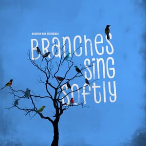 Branches Sing Softly - Mountain Man Recordings