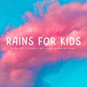 Rains For Kids: A Rainy Lullaby For Your Newborn Baby - Sleep Noise for Babies