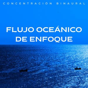 Flujo Oceánico De Enfoque: Concentración Binaural - Enfoque de ritmos binaurales