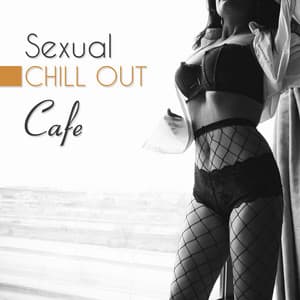 Sexual Chill Out Cafe:Best Instrumental Background, Erotic Lounge, Sexual Healing Sensation - Chill Out Galaxy