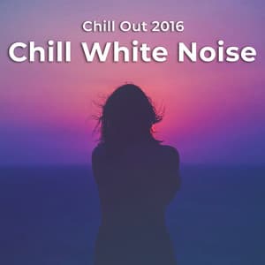 Chill White Noise - Chill Out 2016