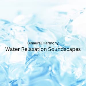 Binaural Harmony: Water Relaxation Soundscapes - Binaural Beats Sleep Aid