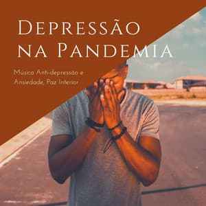 Depressão na Pandemia: Música Anti-depressão e Ansiedade, Paz Interior - Ansiedade Tratamento
