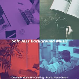 Debonair Music for Cooking - Bossa Nova Guitar - Soft Jazz Background Music