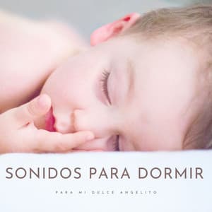 Sonidos Para Dormir: Para Mi Dulce Angelito - Canciones Infantiles Para Niños