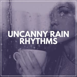 Uncanny Rain Rhythms - Natural Rain Sounds for Sleeping