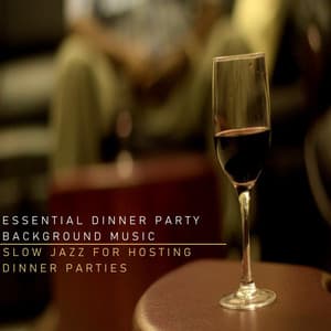 Slow Jazz for Hosting Dinner Parties - Essential Dinner Party Background Music