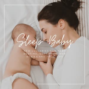 Sleep Baby: New Lullabies for Baby Bedtime, Soft Music for Babies and Toddlers - Lullabies for Babies Orchestra