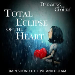 Total Eclipse of the Heart - Rain Sound to Love and Dream - Dreaming In The Clouds