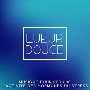 Lueur douce: Musique pour réduire l'activité des hormones du stress - Club de Méditer de Détendre
