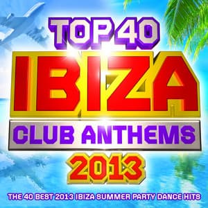 Top 40 Ibiza Club Anthems 2013 - The 40 Best Ibiza Summer Party Dance Hits - Plus Bonus VIP Mix - Ibiza DJ Rockerz