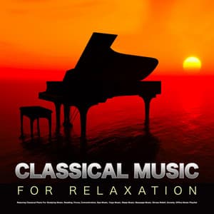 Classical Music For Relaxation: Relaxing Classical Piano For Studying Music, Reading, Focus, Concentration, Spa Music, Yoga Music, Sleep Music, Massage Music, Stress Relief, Anxiety, Office Music Playlist - Classical Music For Relaxation