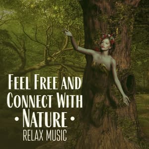 Feel Free and Connect With Nature Relax Music With the Sounds of Forest Forget About Worries - Feel Better Unit