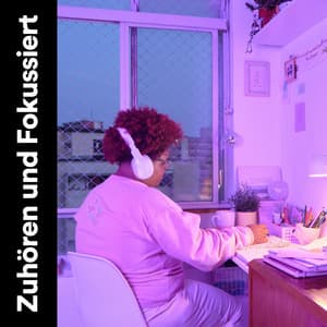 Zuhören und Fokussiert - Musik für die Arbeit