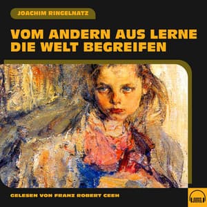 Vom andern aus lerne die Welt begreifen - Franz Robert Ceeh