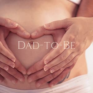 Dad-to-Be: Prepare for the Birth of Your Baby, Relax Your Mind, Time of Change - Newborn Baby Song Academy