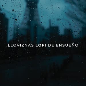Lloviznas Lofi De Ensueño - Sonidos de lluvia para ayudar a dormir