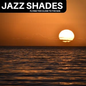 Flying Too Close to the Sun - Jazz Shades