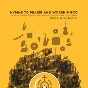Hymns To Praise And Worship God - Integrity Worship Singers