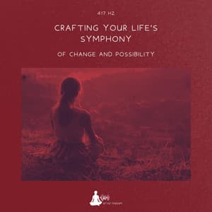 417 Hz: Crafting Your Life's Symphony of Change and Possibility - 417 Hz Therapy