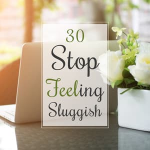 30 Stop Feeling Sluggish: New Age Music for Energy Boost, Awaken Potential, Spa, Well Being, Yoga & Libido Increase - Wellbeing Zone