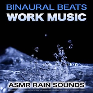 Binaural Beats Work Music: Asmr Rain Sounds, Ambient Music For Deep Focus, Concentration, Music For Reading Theta Waves, Isochronic Tones and Alpha Waves and Music For Work and Brainwave Entrainment - Binaural Beats Work Music