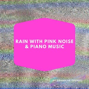 Rain with Pink Noise & Piano Music - Hz Granular Sounds
