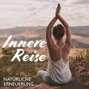 Innere Reise: Natürliche Erneuerung, Musik für Yoga, Meditation, Wohlbefinden und Harmonie - Entspannungmusik Academy