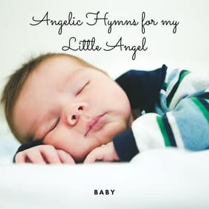 Baby: Angelic Hymns for my little Angel - Baby Lullaby