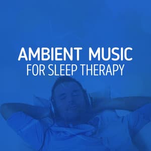 Ambient Music for Sleep Therapy - Ambient Music Therapy (Deep Sleep, Meditation, Spa, Healing, Relaxation)