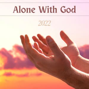 Alone With God 2022 - Relaxing Worship Songs for Meditation - Attract Abundance