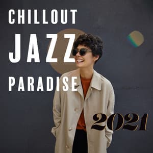 Chillout Jazz Paradise 2021: Relaxing Instrumental Lounge After Work - Chill Jazz Instrumental Music