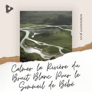 Calmer la Rivière du Bruit Blanc Pour le Sommeil de Bébé - Somnolent Jean