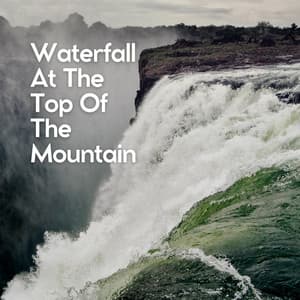 Waterfall At the Top of the Mountain - River Sounds