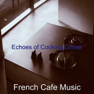 Echoes of Cooking Dinner - French Cafe Music