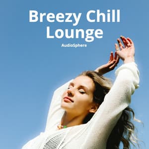 Breezy Chill Lounge: Upbeat, Cool, Uplifting, Fashionable Background Music - Audiosphere