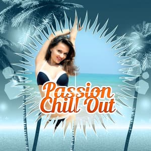 Passion Chill Out – Sensual Tones of Chill Out Music, One Step, Just Breathe, Dreamcatcher, Born to Chill, Erotic Lounge - Cocktail Bar Chillout Music Ensemble