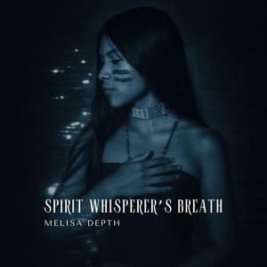 Spirit Whisperer’s Breath - Melisa Depth