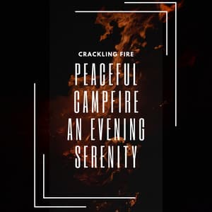 Peaceful Campfire: An Evening Serenity - Crackling Fire