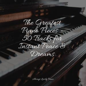 The Greatest Piano Pieces - 50 Tracks for Instant Peace & Dreams - Yoga Piano Music