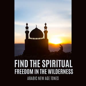 Find the Spiritual Freedom in the Wilderness - Arabic New Age Tones - Relaxation New Age Melodies