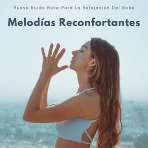 Melodías Reconfortantes: Suave Ruido Rosa Para La Relajación Del Bebé - Bebés de ruido rosa