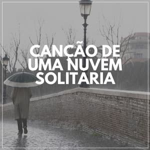 Canção De Uma Nuvem Solitária - Chuva Pra Dormir