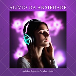 Alívio da Ansiedade: Melodias Calmantes Para Paz Interior - Musicoterapia New Age