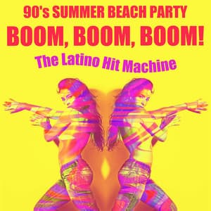 Boom, Boom, Boom! 90's Summer Beach Party - The Latino Hit Machine