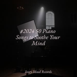 #2024 50 Piano Songs to Soothe Your Mind - Ivory Mood