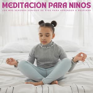 Meditación Para Niños: Los Más Serenos Sonidos De Ríos Para Aprender A Respirar - Historias para niños pequeños