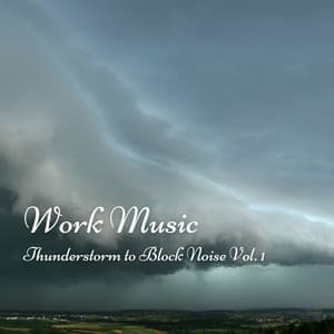 Work Music: Thunderstorm to Block Noise Vol. 1 - Global Thunderstorm Project