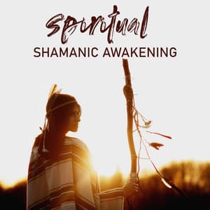 Spiritual Shamanic Awakening: Discover New Parts of Yourself with Shamanic Music - Shamanic New Age Maker