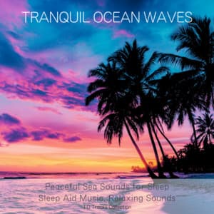 Tranquil Ocean Waves - Peaceful Sea Sounds for Sleep: 10 Tracks Collection - Ocean Waves for Deep Sleep